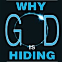 Why God is Hiding: Atheism and how it almost ruined my life