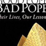 Good Pope, Bad Pope: Their Lives, Our Lessons