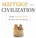 Marriage and Civilization: How Monogamy Made us Human